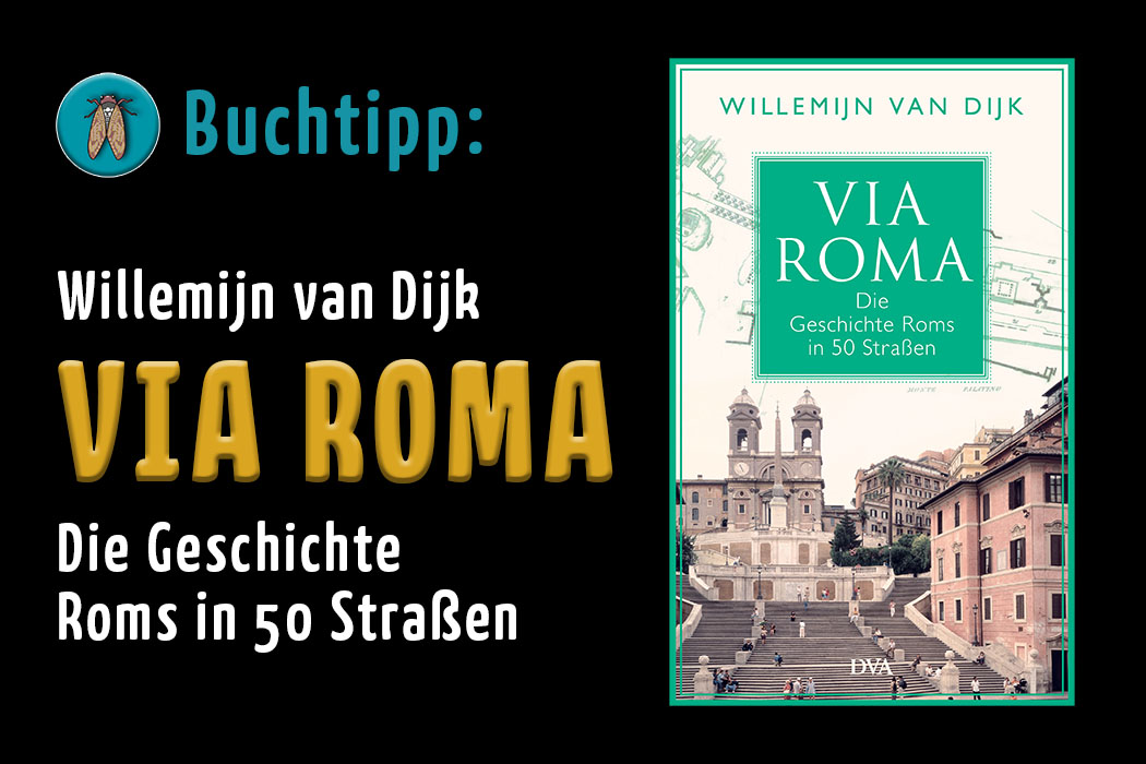 Buchtipp: Via Roma - Die Geschichte Roms in 50 Straßen, von Willemijn van Dijk