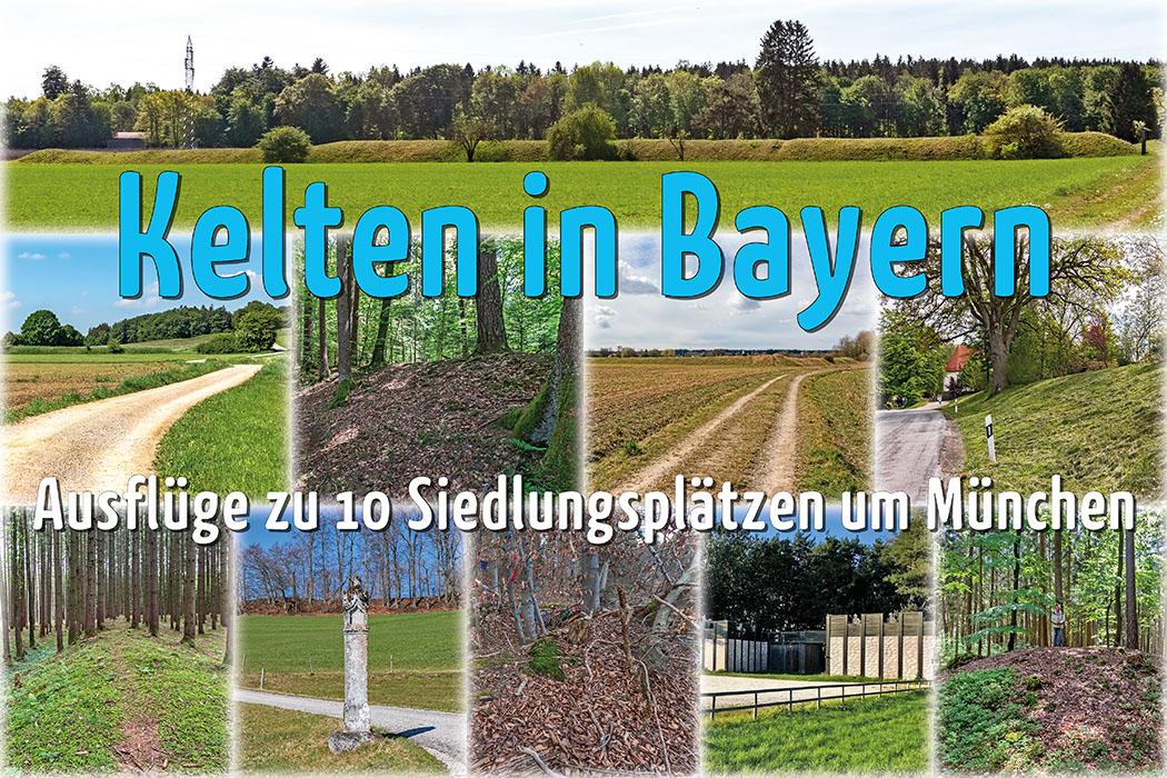 Kelten in Bayern: Ausflüge zu 10 Siedlungsplätzen um München